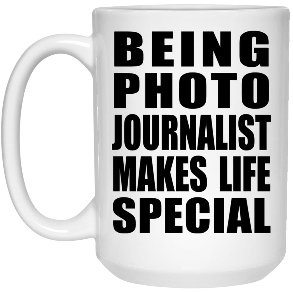 Being Photo Journalist Makes Life Special - 15oz Coffee Mug