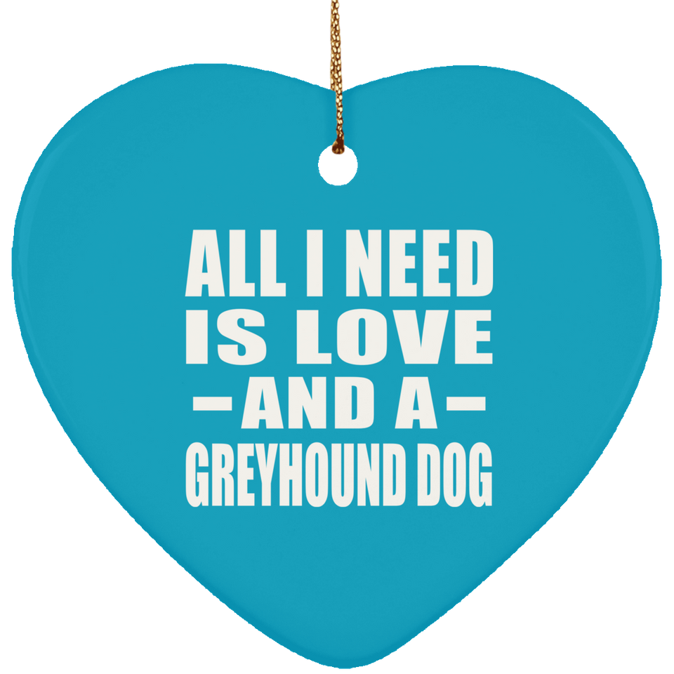All I Need Is Love And A Greyhound Dog - Heart Ornament