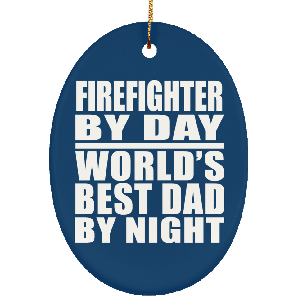 Firefighter By Day World's Best Dad By Night - Oval Ornament