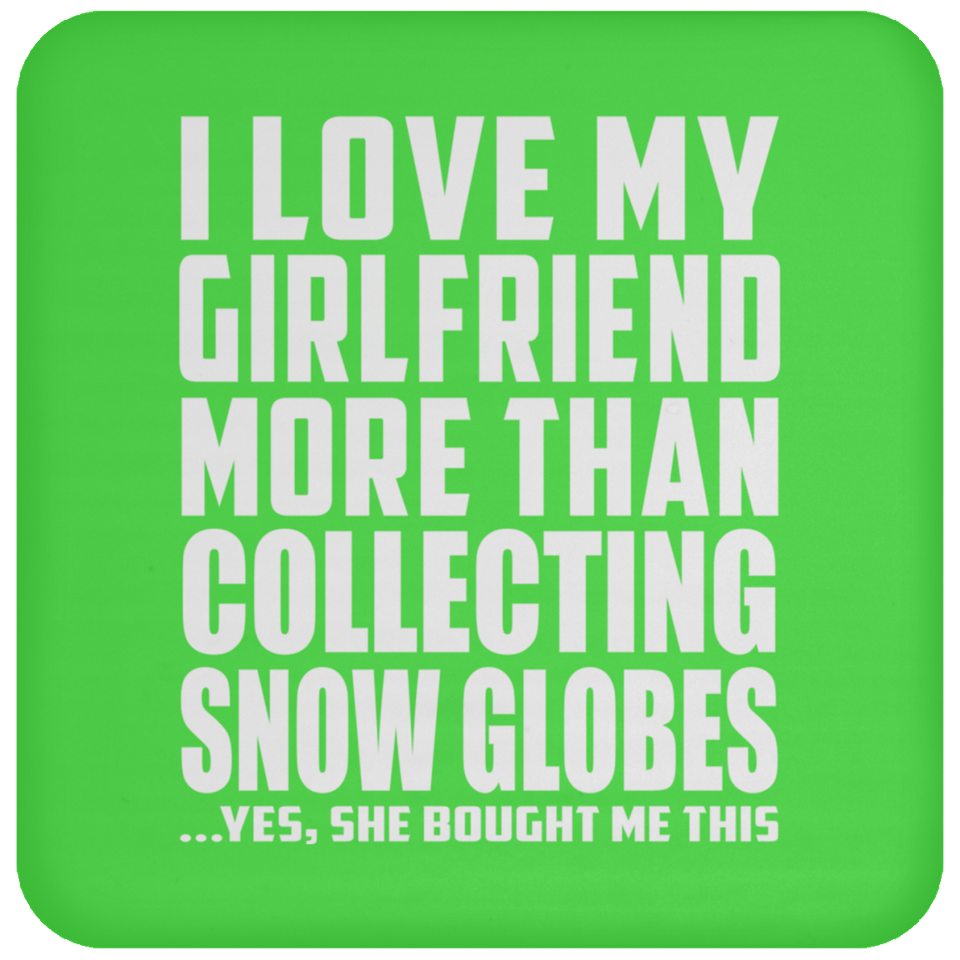 I Love My Girlfriend More Than Collecting Snow Globes - Drink Coaster