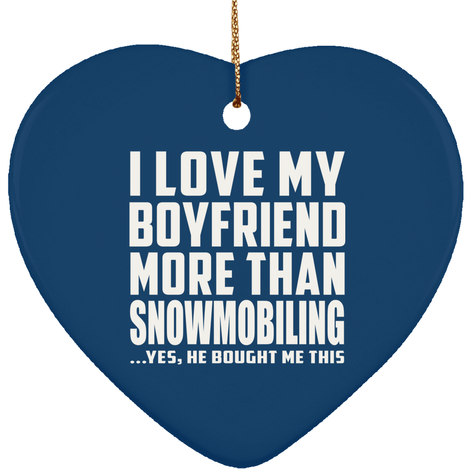 I Love My Boyfriend More Than Snowmobiling - Heart Ornament