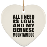 All I Need Is Love And My Bernese Mountain Dog - Heart Ornament