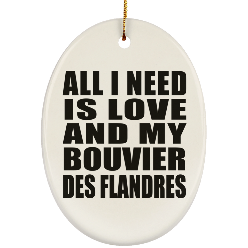 All I Need Is Love And My Bouvier Des Flandres - Oval Ornament
