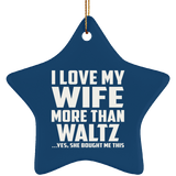 I Love My Wife More Than Waltz - Star Ornament