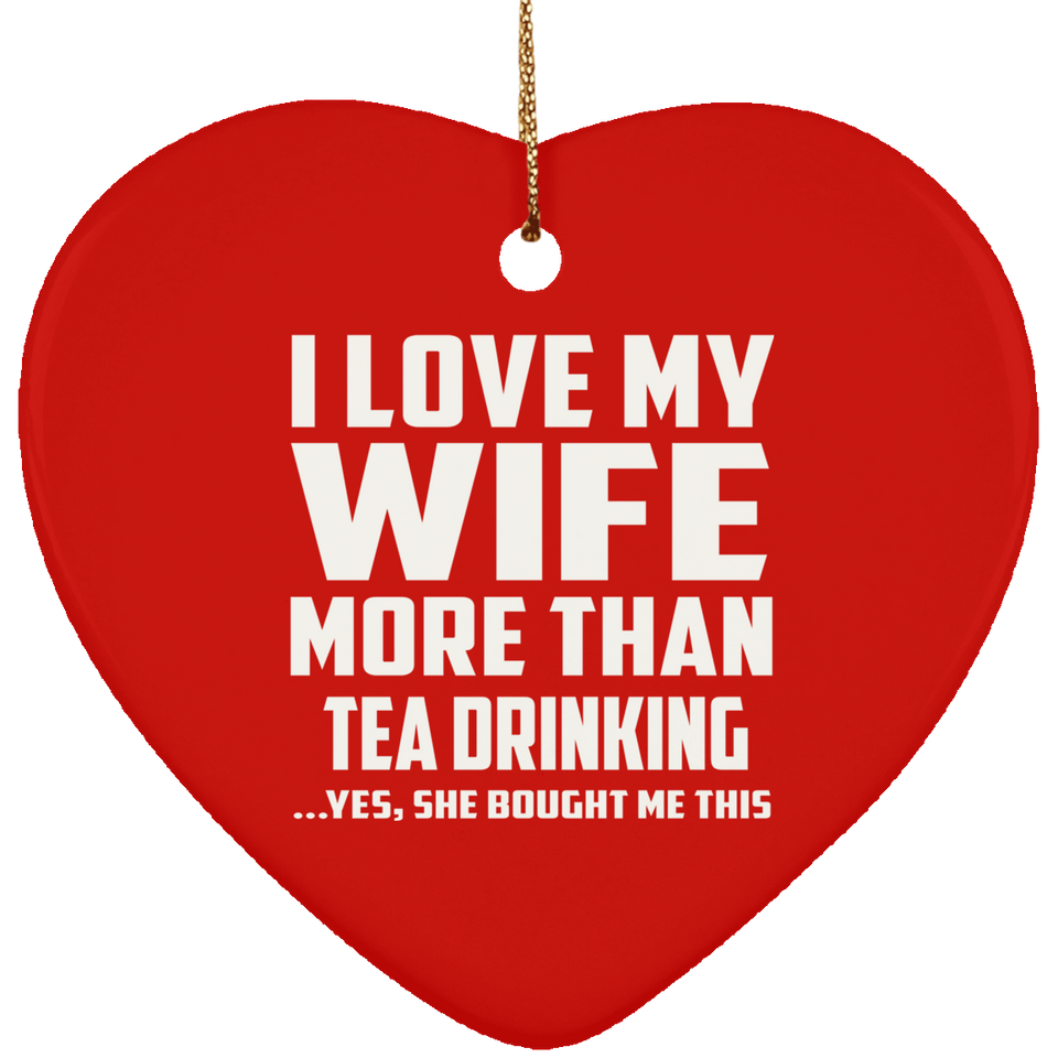 I Love My Wife More Than Tea Drinking - Heart Ornament