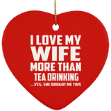 I Love My Wife More Than Tea Drinking - Heart Ornament