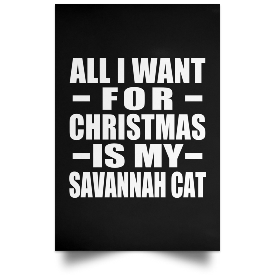 All I Want For Christmas Is My Savannah Cat - Poster Portrait