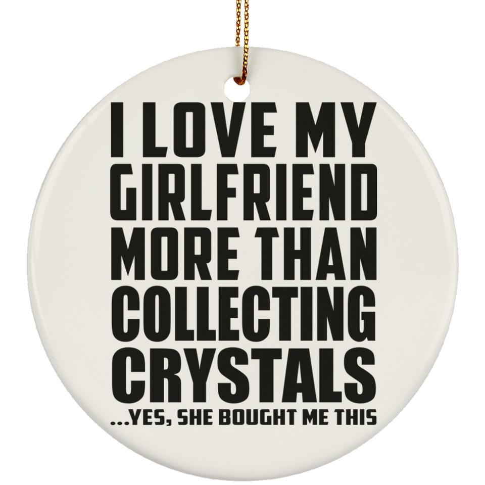 I Love My Girlfriend More Than Collecting Crystals - Circle Ornament