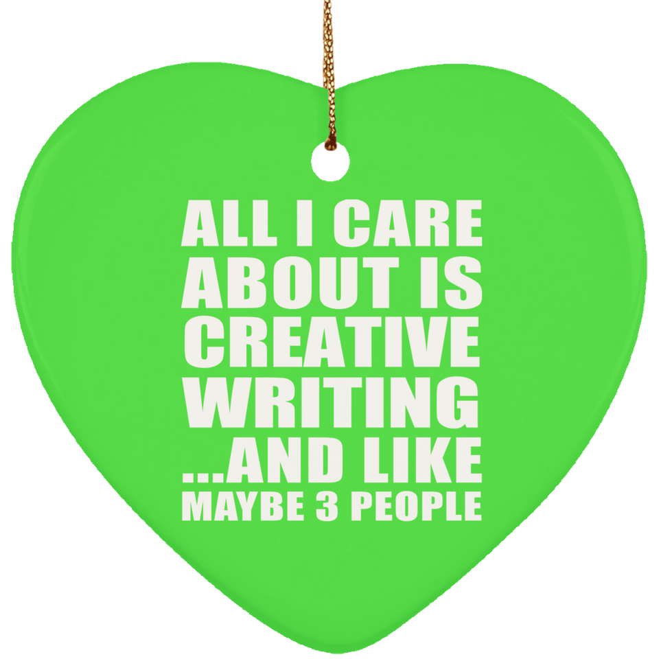 All I Care About Is Creative Writing - Heart Ornament