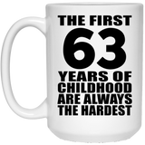 63rd Birthday First 63 Years of Childhood Are The Hardest - 15oz Coffee Mug