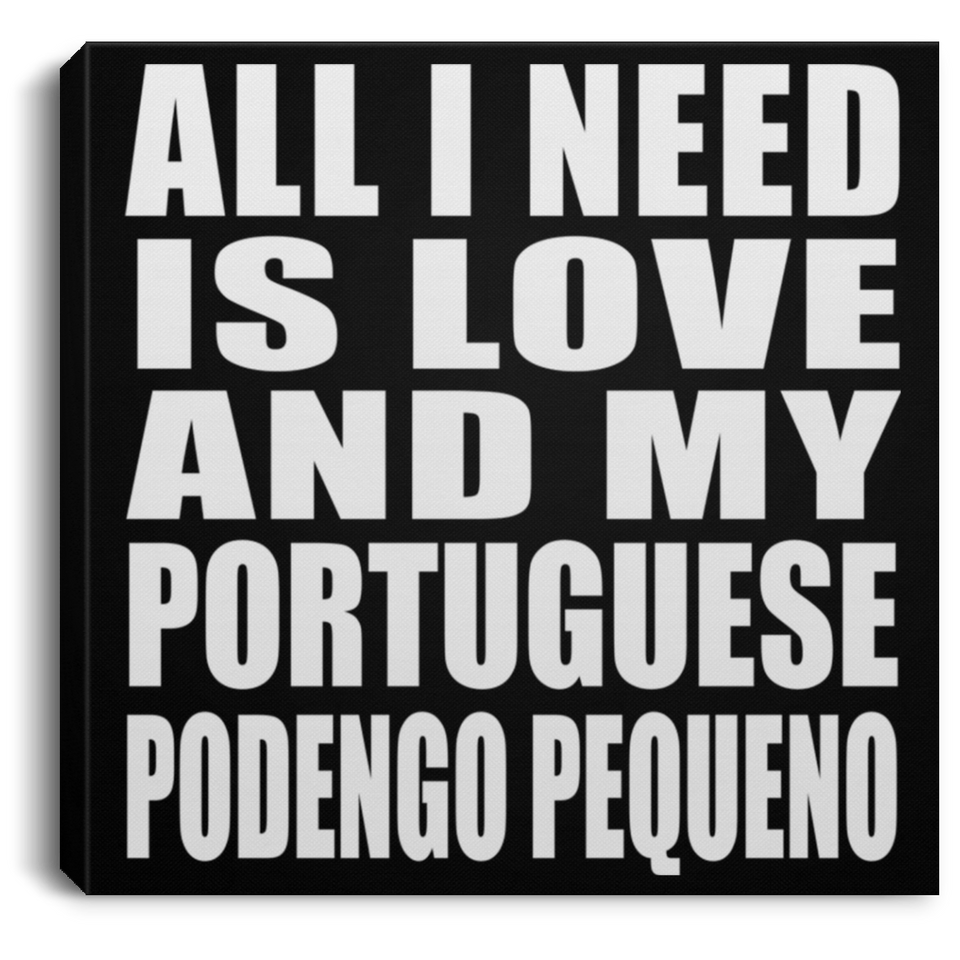 All I Need Is Love And My Portuguese Podengo Pequeno - Canvas Square