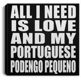 All I Need Is Love And My Portuguese Podengo Pequeno - Canvas Square