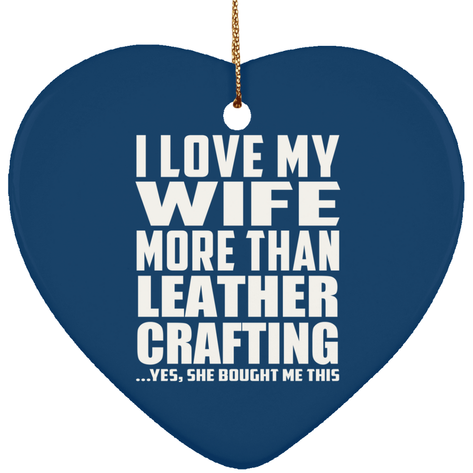 I Love My Wife More Than Leather Crafting - Heart Ornament