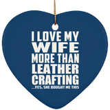 I Love My Wife More Than Leather Crafting - Heart Ornament