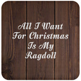 All I Want For Christmas Is My Ragdoll - Drink Coaster D