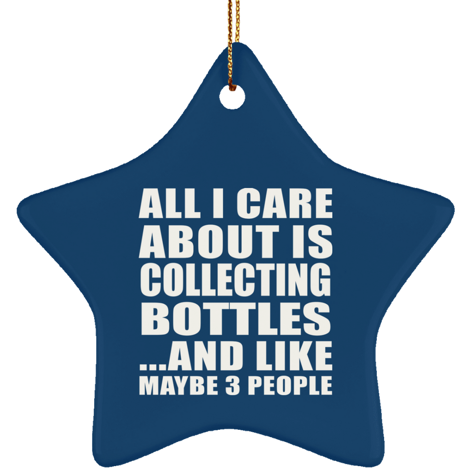 All I Care About Is Collecting Bottles - Star Ornament