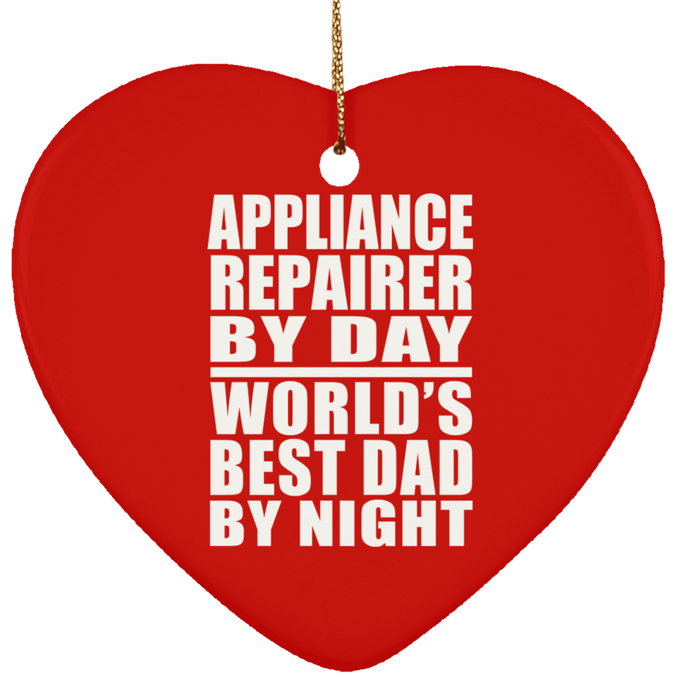 Appliance Repairer By Day World's Best Dad By Night - Heart Ornament