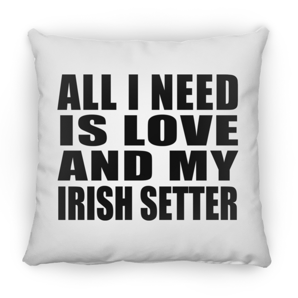 All I Need Is Love And My Irish Setter - Throw Pillow