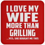 I Love My Wife More Than Grilling - Drink Coaster