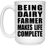 Being Dairy Farmer Makes Life Complete - 15oz Coffee Mug