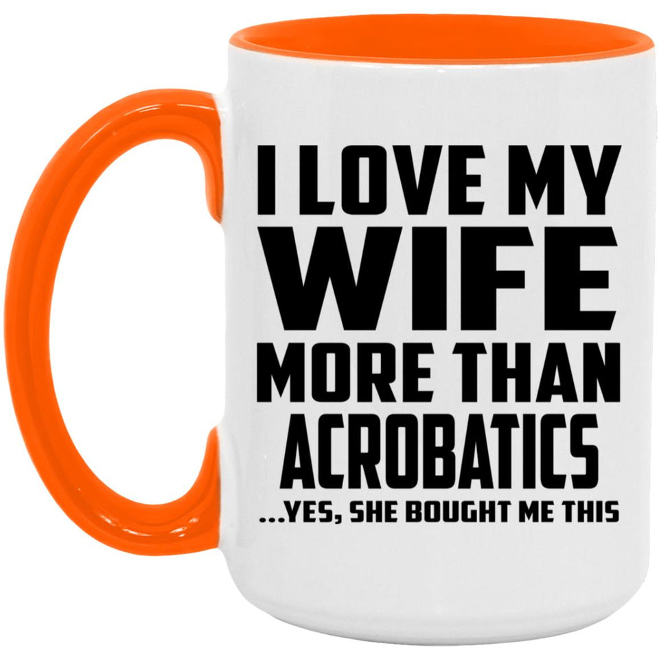 I Love My Wife More Than Acrobatics - 15oz Accent Mug Orange