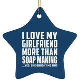 I Love My Girlfriend More Than Soap Making - Star Ornament
