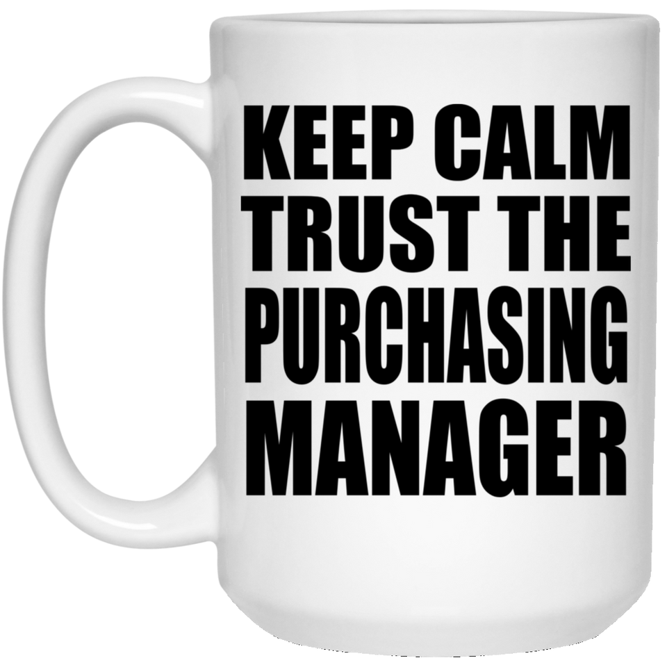 Keep Calm and Trust The Purchasing Manager - 15oz Coffee Mug