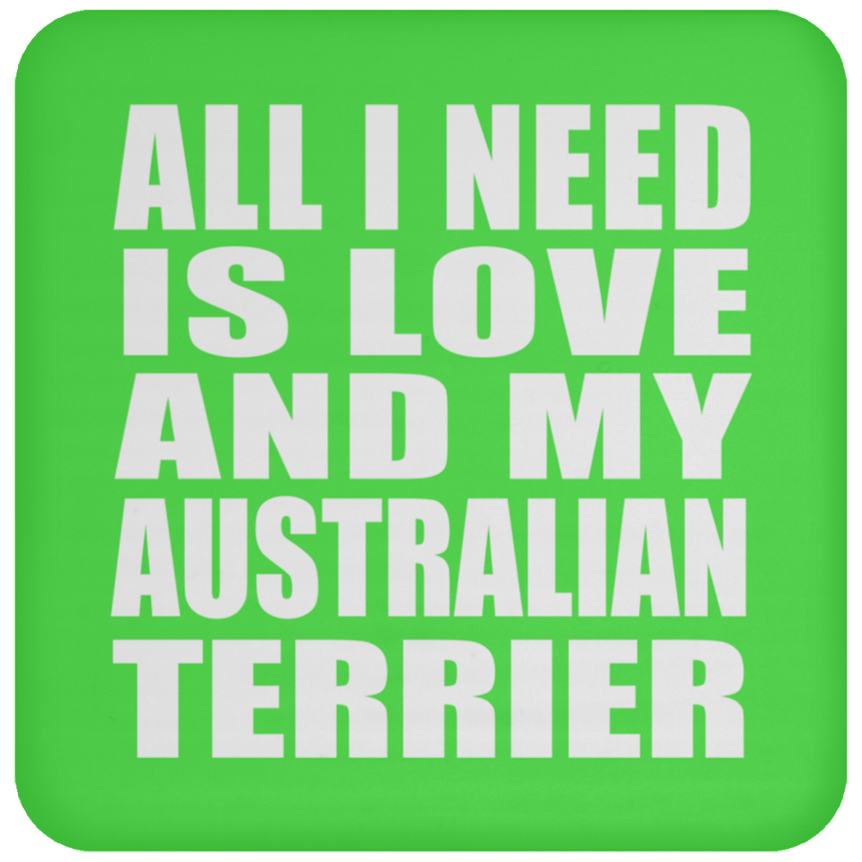 All I Need Is Love And My Australian Terrier - Drink Coaster