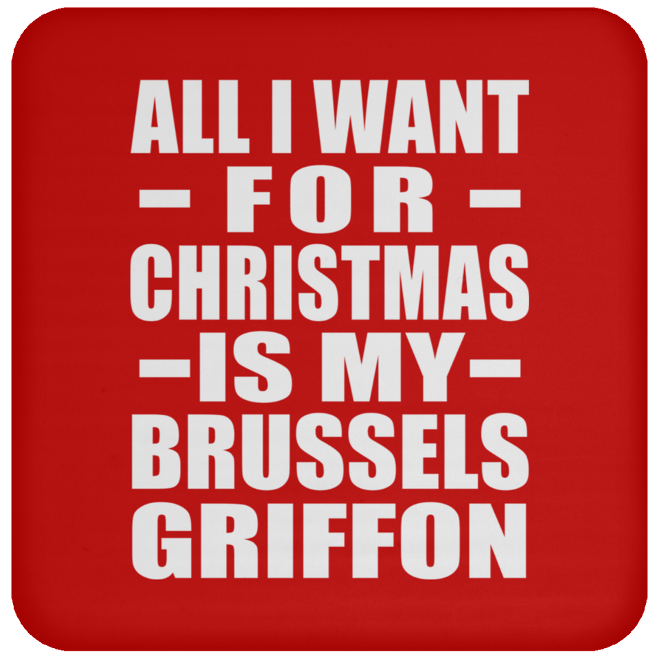 All I Want For Christmas Is My Brussels Griffon - Coaster