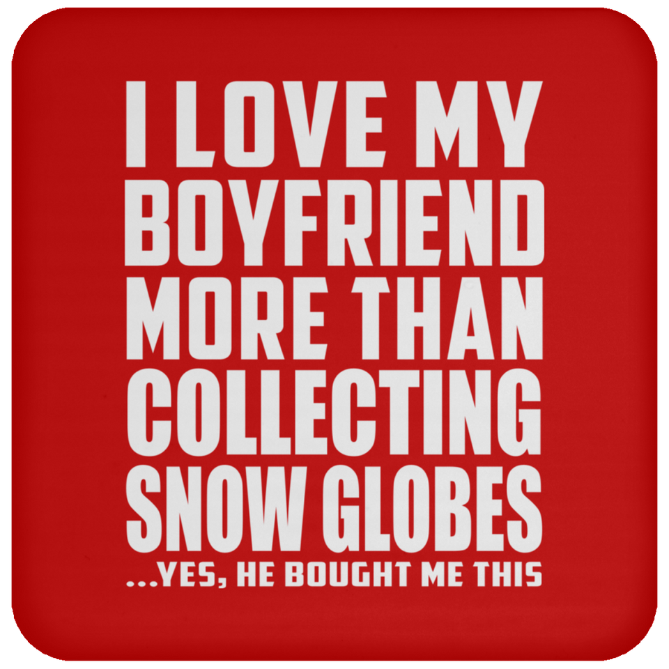 I Love My Boyfriend More Than Collecting Snow Globes - Drink Coaster