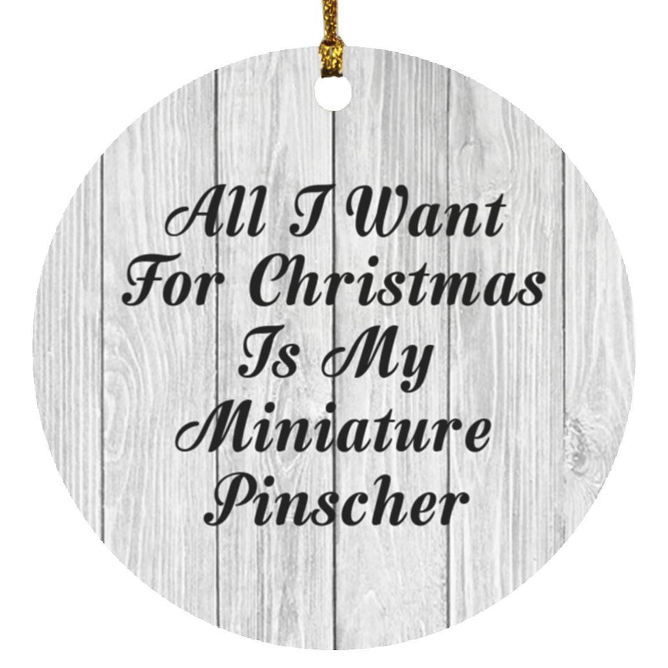 All I Want For Christmas Is My Miniature Pinscher - Circle Ornament F