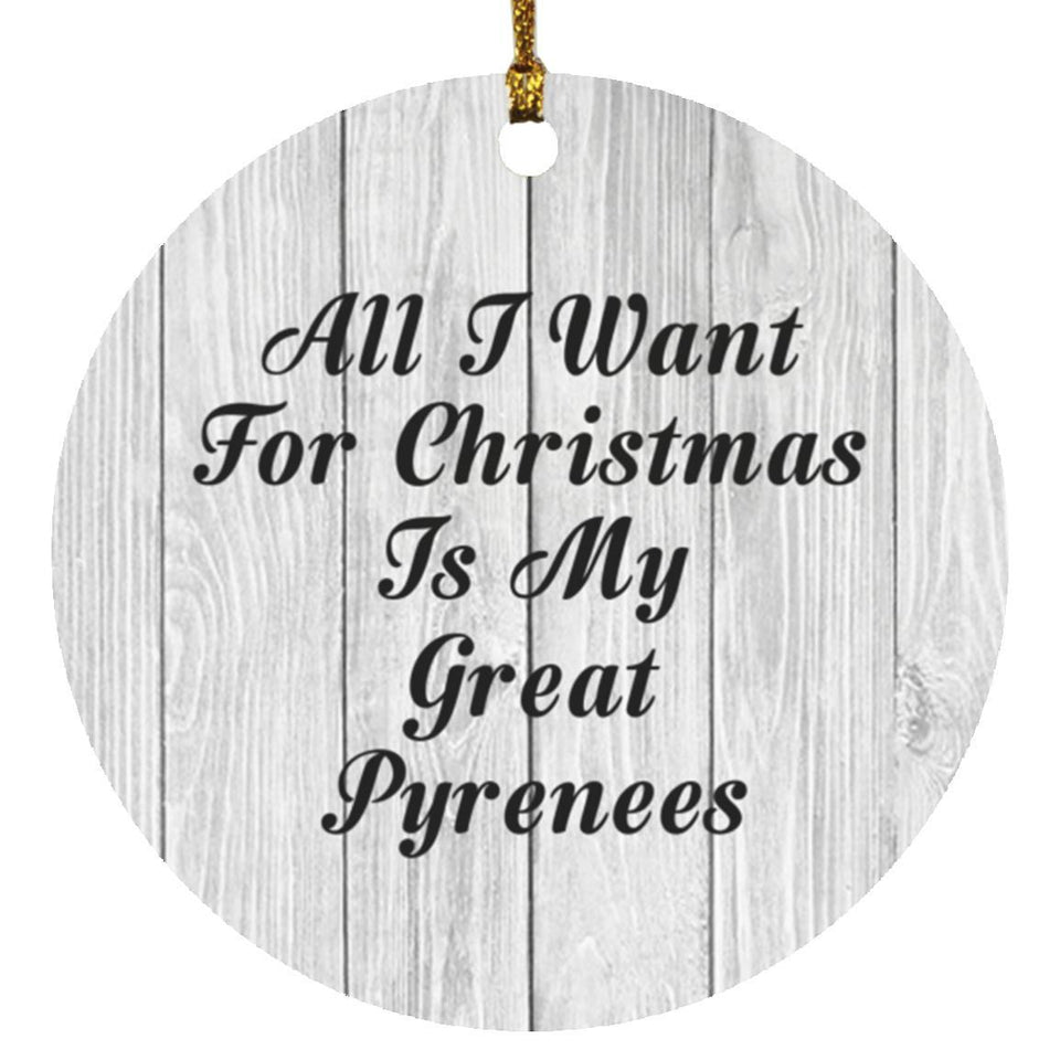 All I Want For Christmas Is My Great Pyrenees - Circle Ornament F