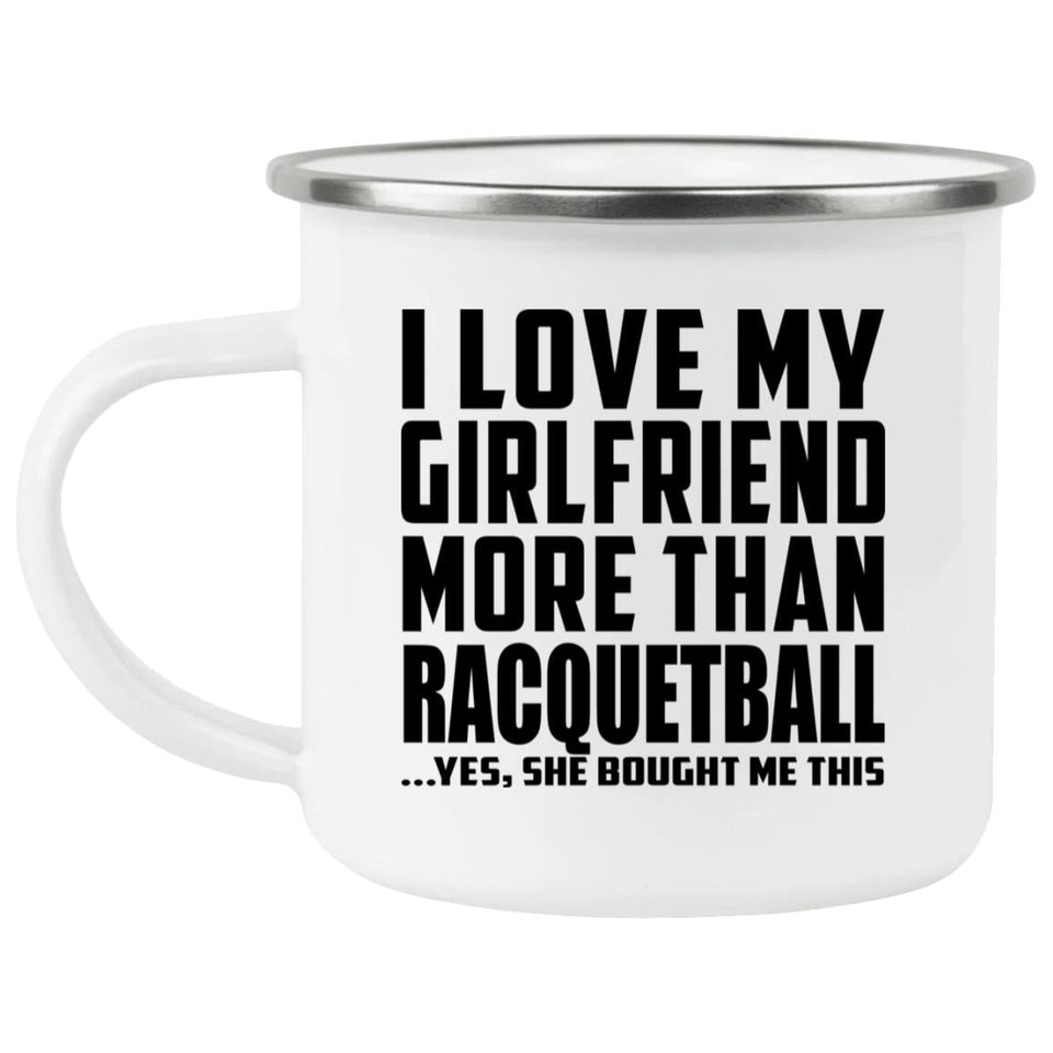 I Love My Girlfriend More Than Racquetball - 12oz Camping Mug