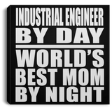 Industrial Engineer By Day World's Best Mom By Night - Canvas Square