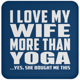 I Love My Wife More Than Yoga - Drink Coaster