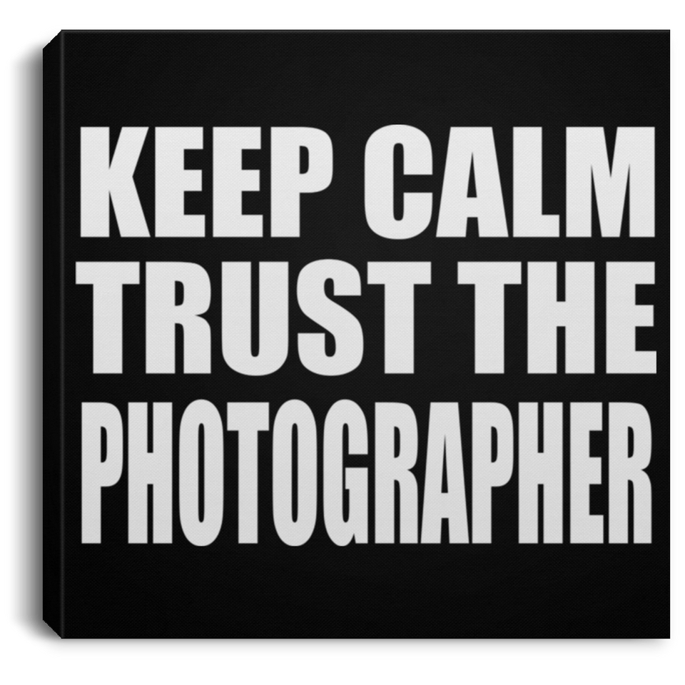 Keep Calm and Trust The Photographer - Canvas Square