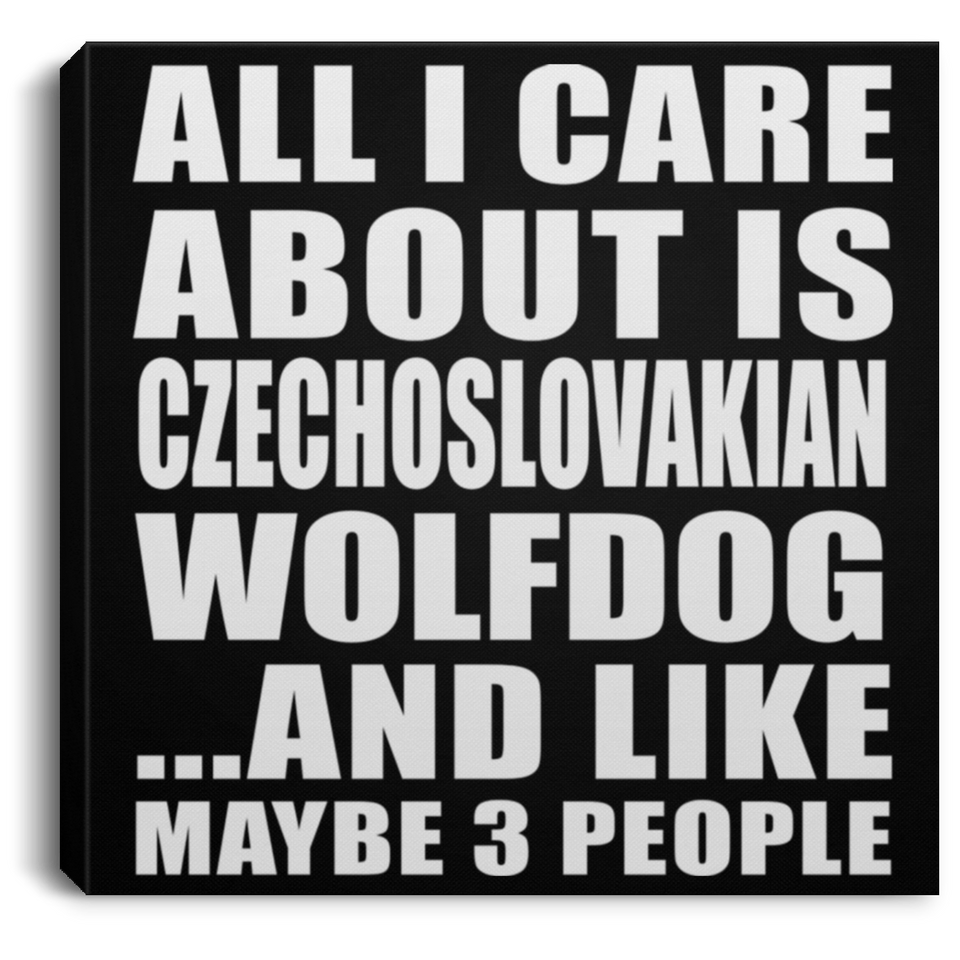 All I Care About Is Czechoslovakian Wolfdog - Canvas Square