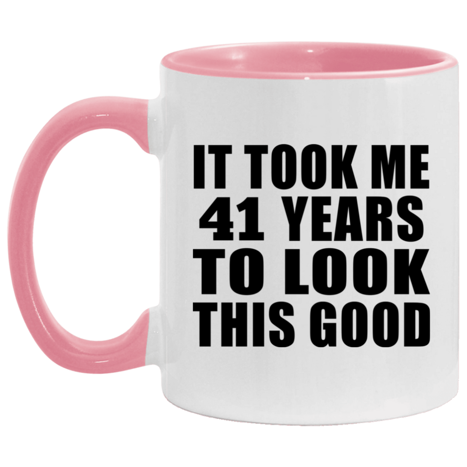 41st Birthday Took Me 41 Years To Look This Good - 11oz Accent Mug Pink