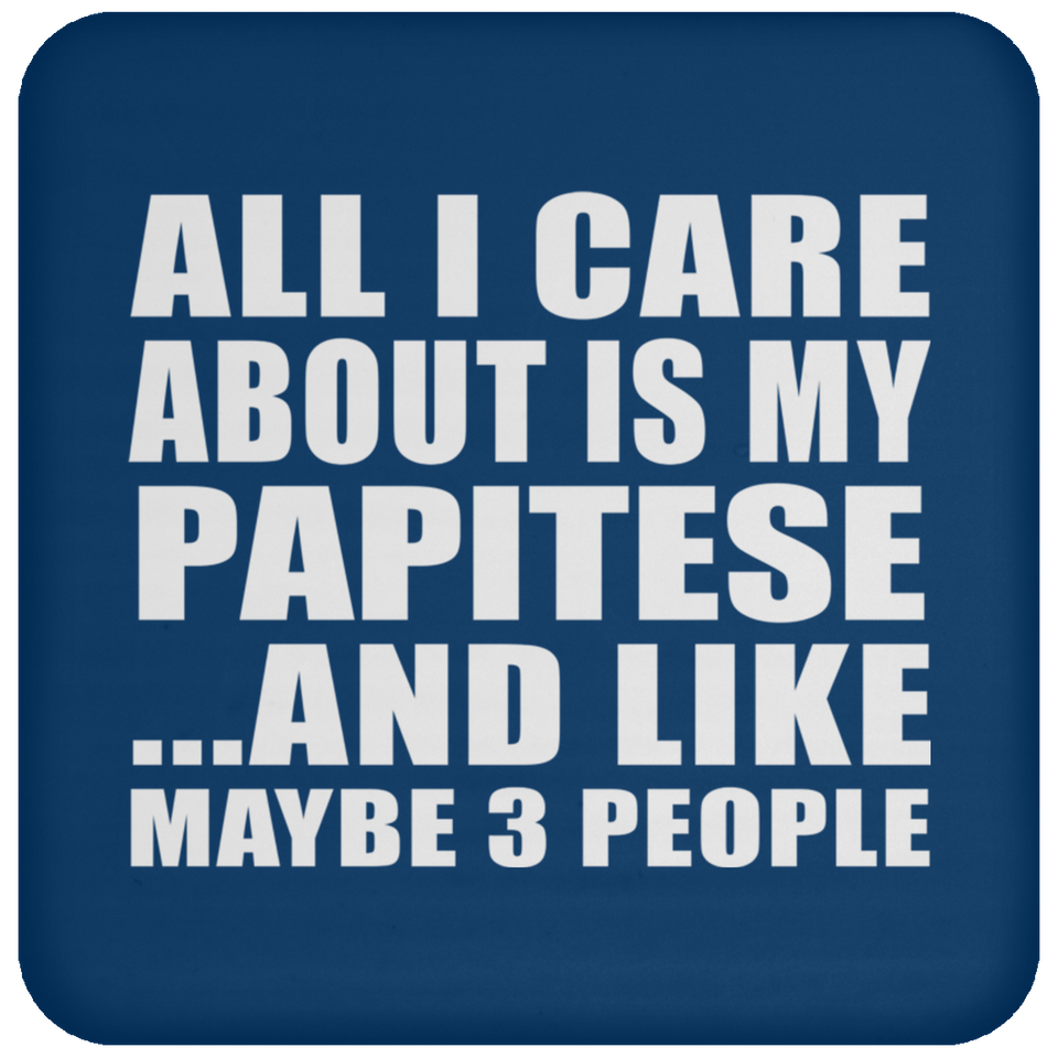 All I Care About Is My Papitese - Drink Coaster
