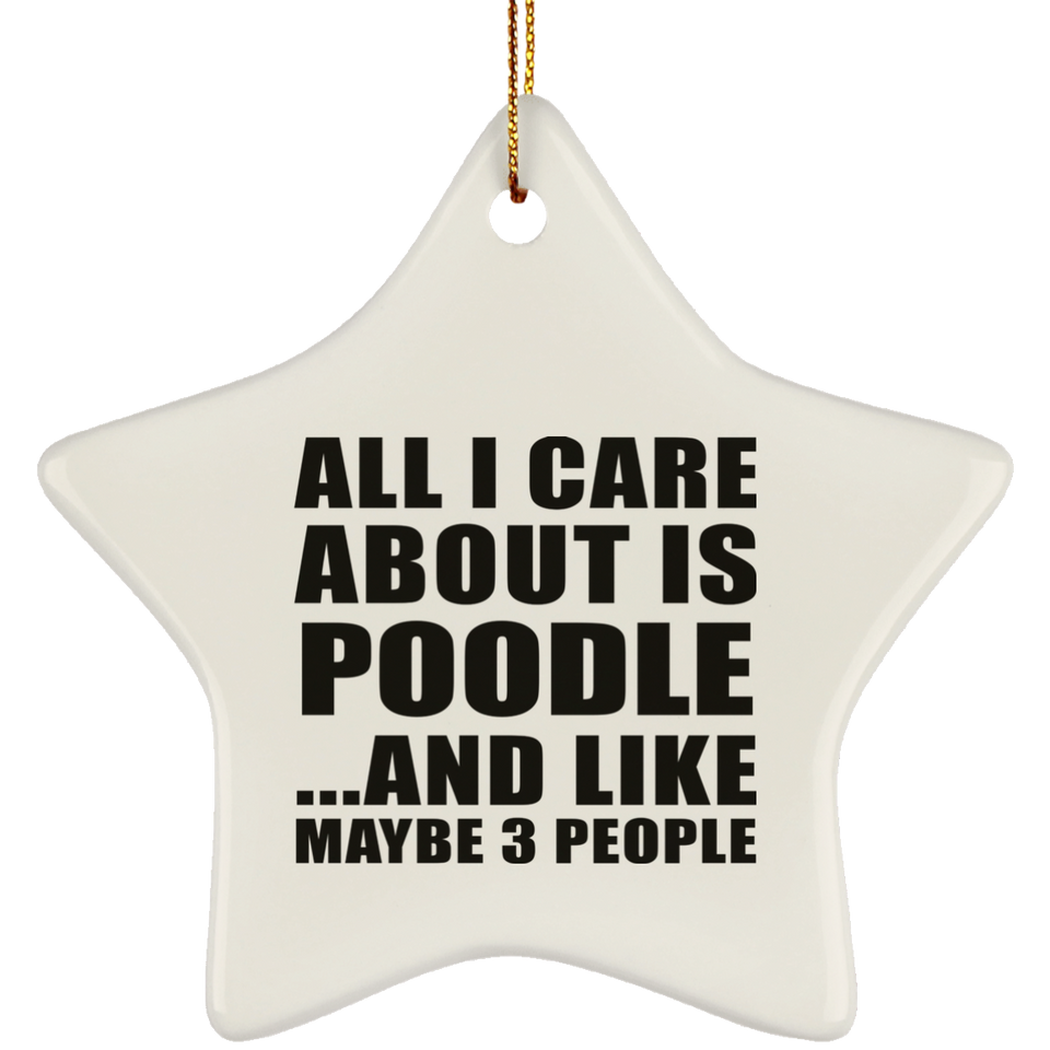 All I Care About Is Poodle - Star Ornament