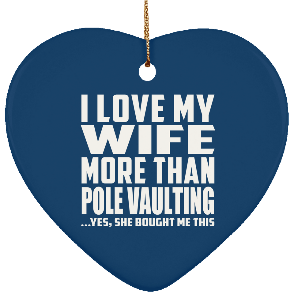 I Love My Wife More Than Pole Vaulting - Heart Ornament