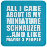 All I Care About Is My Miniature Schnauzer - Drink Coaster