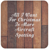 All I Want For Christmas Is More Aircraft Spotting - Drink Coaster E