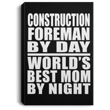 Construction Foreman By Day World's Best Mom By Night - Canvas Portrait