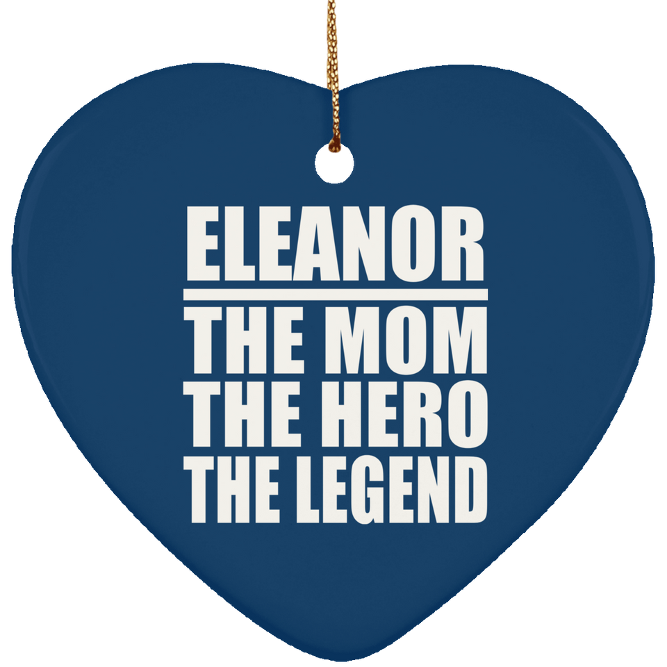 Eleanor The Mom The Hero The Legend - Heart Ornament