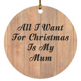 All I Want For Christmas Is My Mum - Circle Ornament C