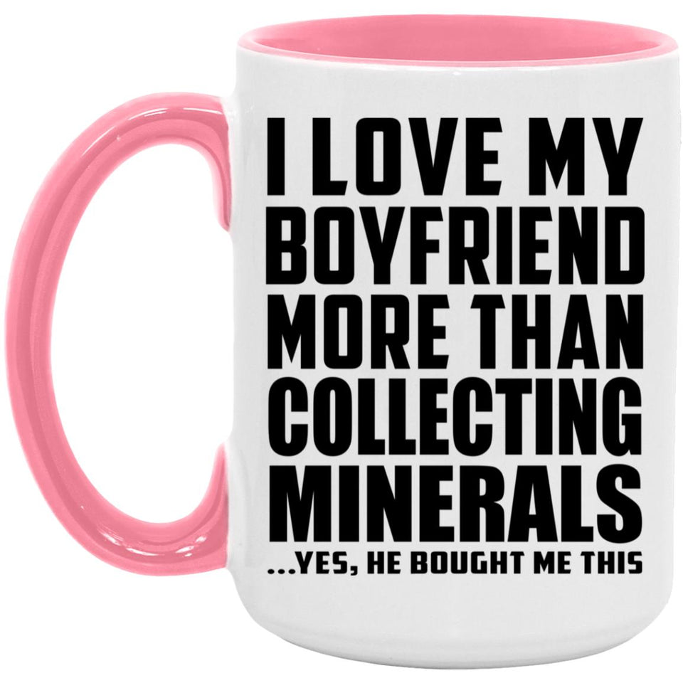 I Love My Boyfriend More Than Collecting Minerals - 15oz Accent Mug Pink