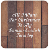 All I Want For Christmas Is My Danish-Swedish Farmdog - Drink Coaster E