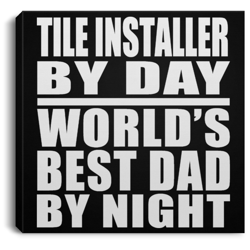 Tile Installer By Day World's Best Dad By Night - Canvas Square