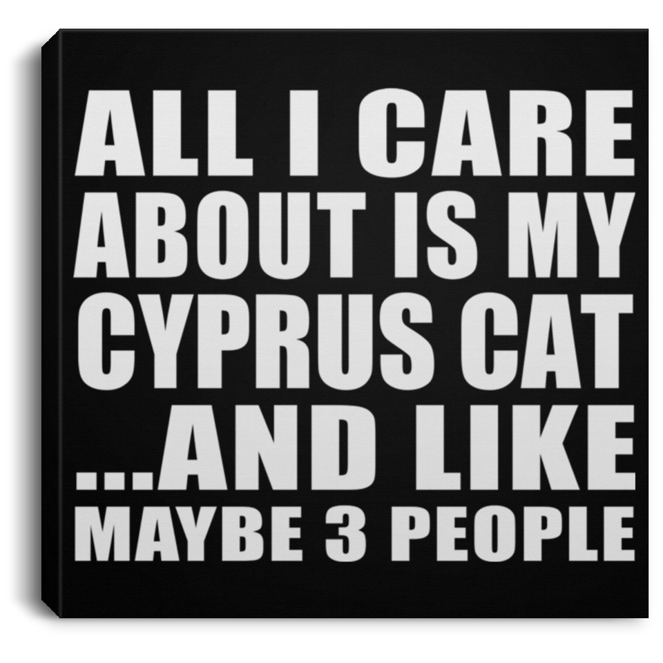 All I Care About Is My Cyprus Cat - Canvas Square